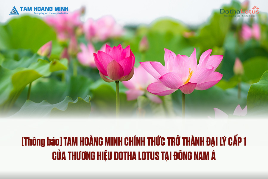 TAM HOÀNG MINH TRỞ THÀNH ĐẠI LÝ CẤP 1 CỦA DOTHA LOTUS